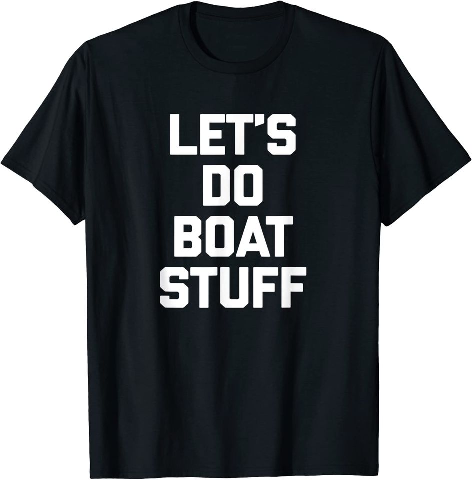 Let's Do Boat Stuff T-Shirt funny saying boat owner boat T-Shirt