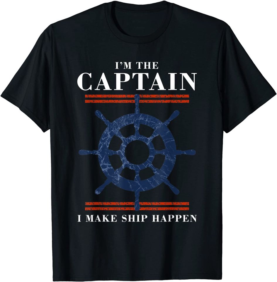 Im the Captain I Make Ship Happen Funny Boating Boat T-Shirt