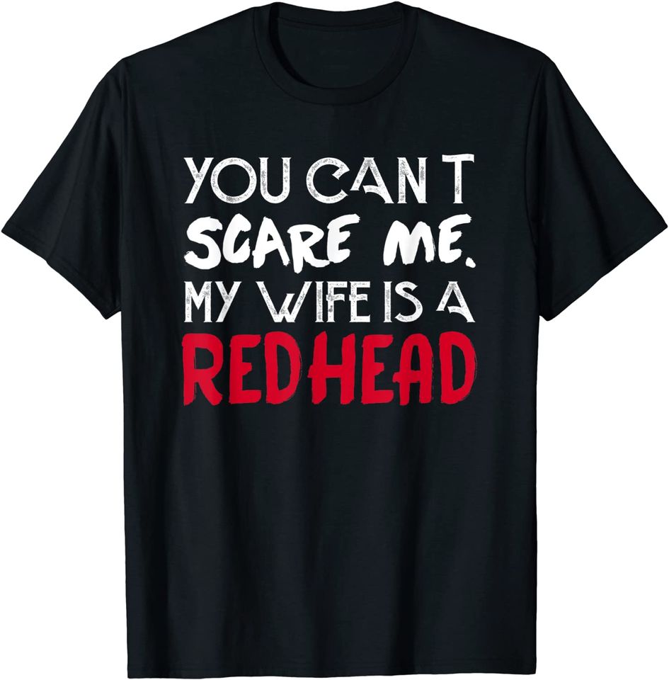 You can't Scare Me My Wife Is A RedHead - Funny Mens T-Shirt