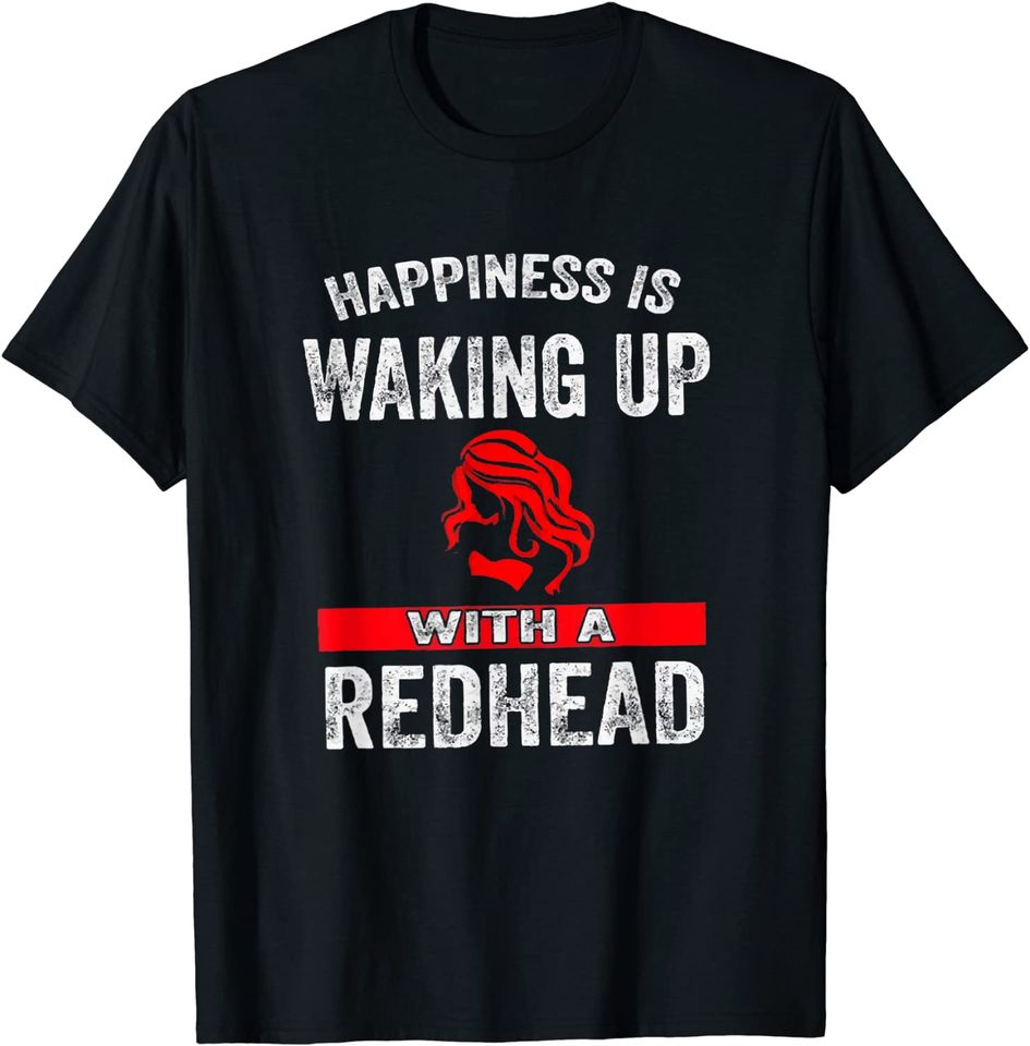 Girl Happiness is Waking Up With A Redhead T-Shirt