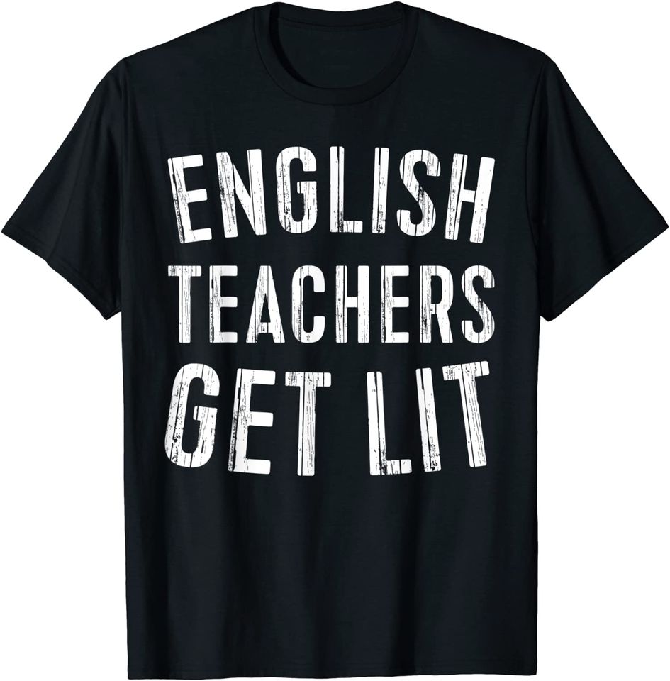 English Teachers Get Lit T-Shirt Funny Teacher Gift T-Shirt