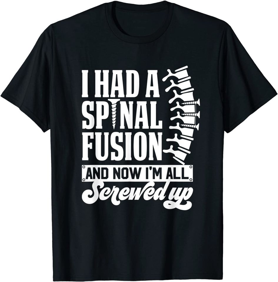 I Had A Spinal Fusion & Now I'm All Screwed Up Spine Surgery T-Shirt