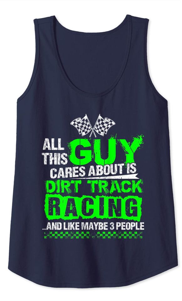 All This Guy Cares About Is Dirt Track Racing Tank Top