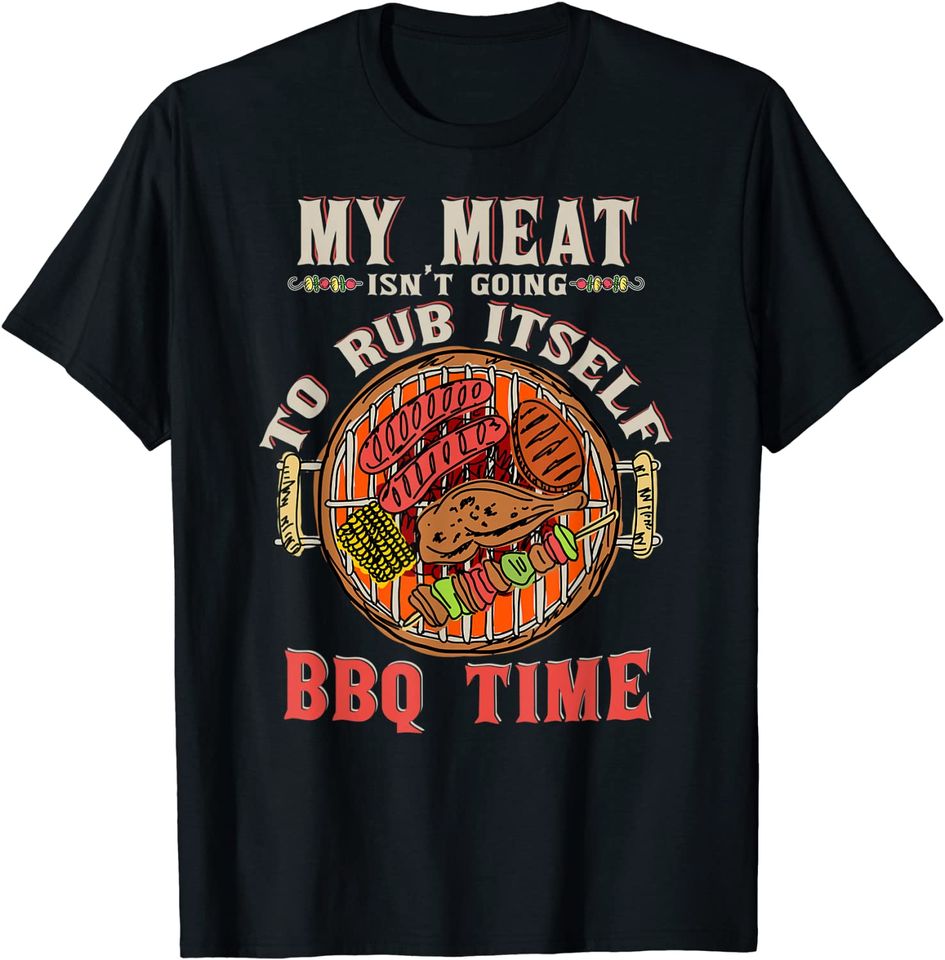 Griller My Meat Isn't Going To Rub Itself BBQ Time Grill T-Shirt