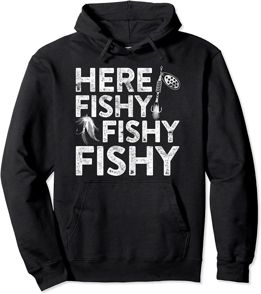 Here Fishy Fishy Fishy Hoodie Fisherman Gift Shirt