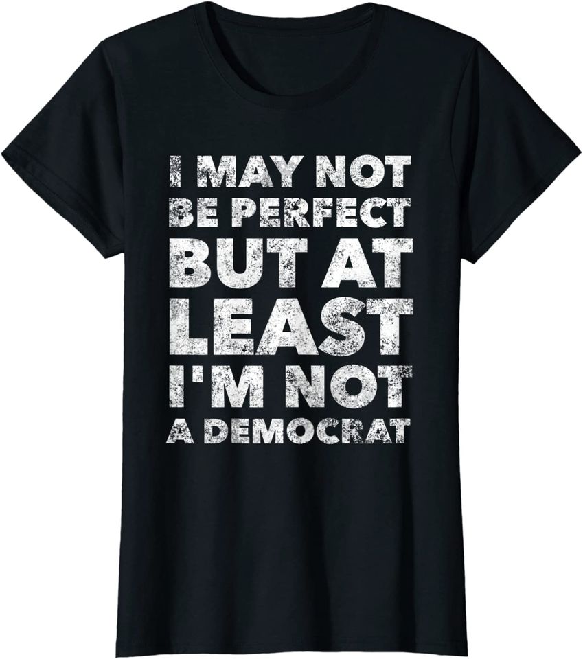 I may not be perfect but at least I'm not a democrat - funny Hoodie