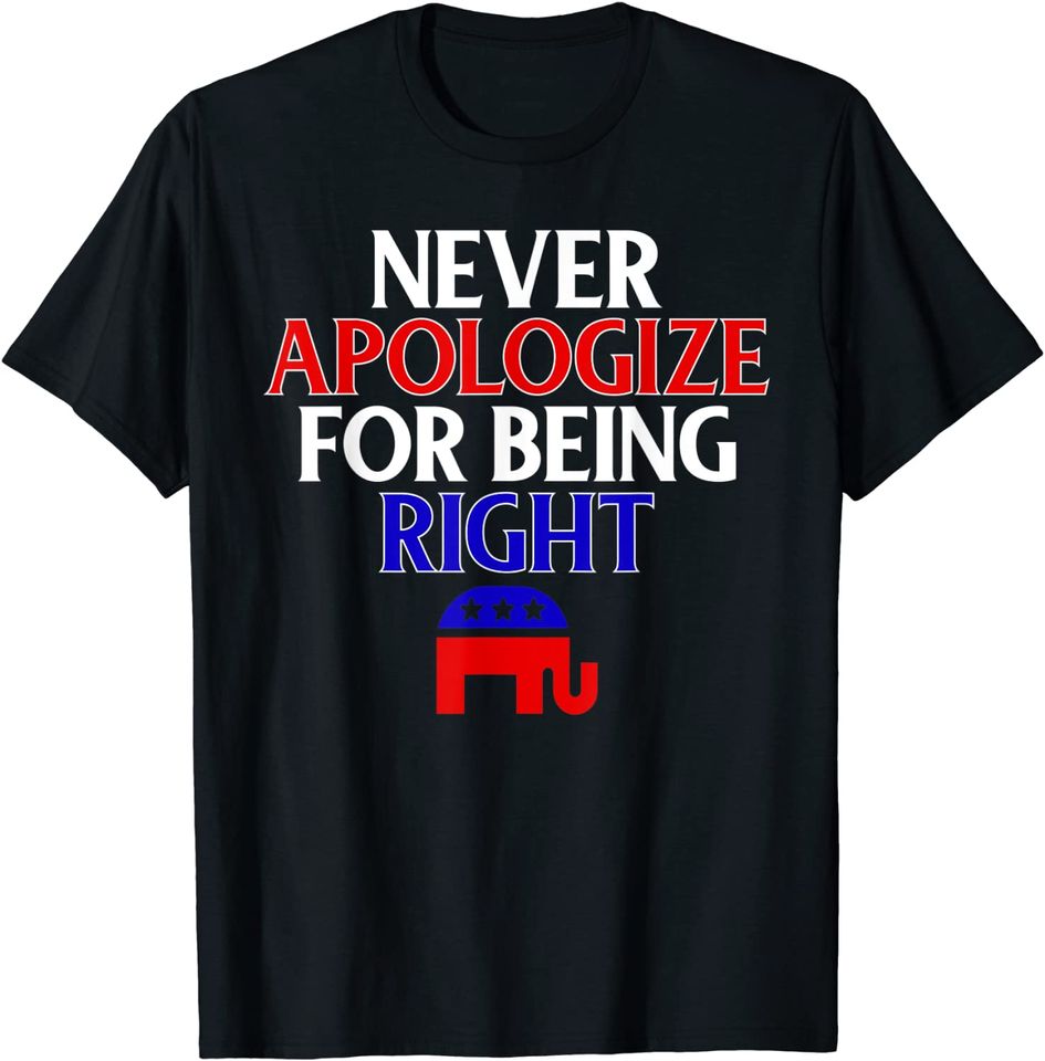 Funny Republican T Shirt Never Apologize For Being Right T-Shirt
