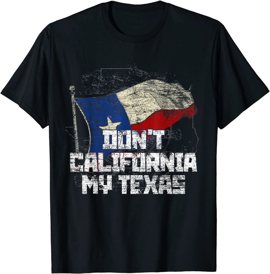 Don't California My Texas T Shirt