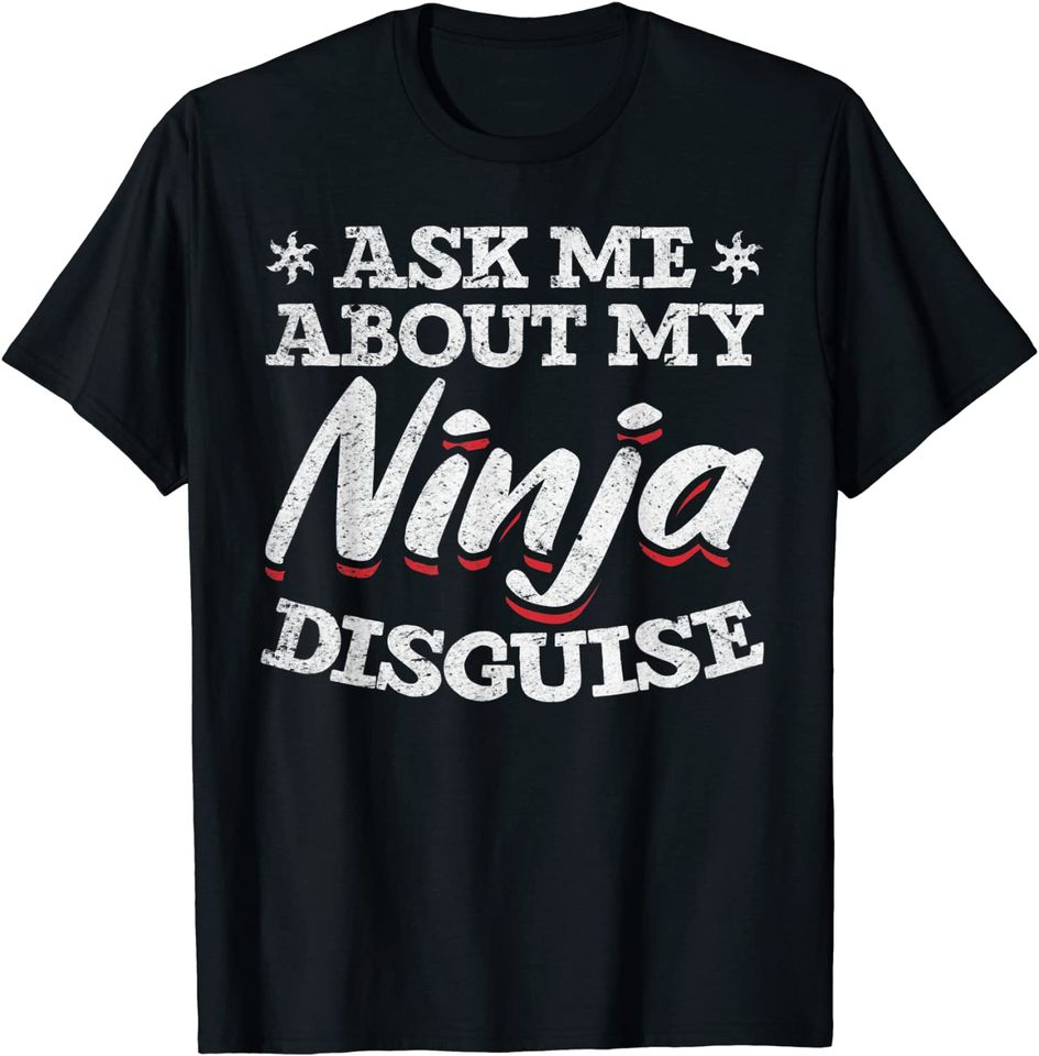 Ninja Disguise Ask Me About My Ninja Disguise Funny T Shirt