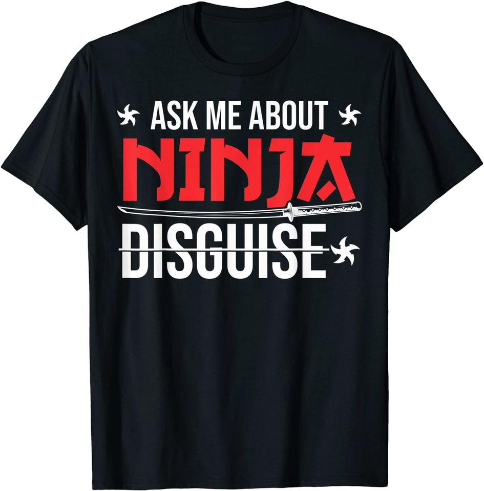 Ninja Disguise Ask Me About Ninja Disguise T Shirt