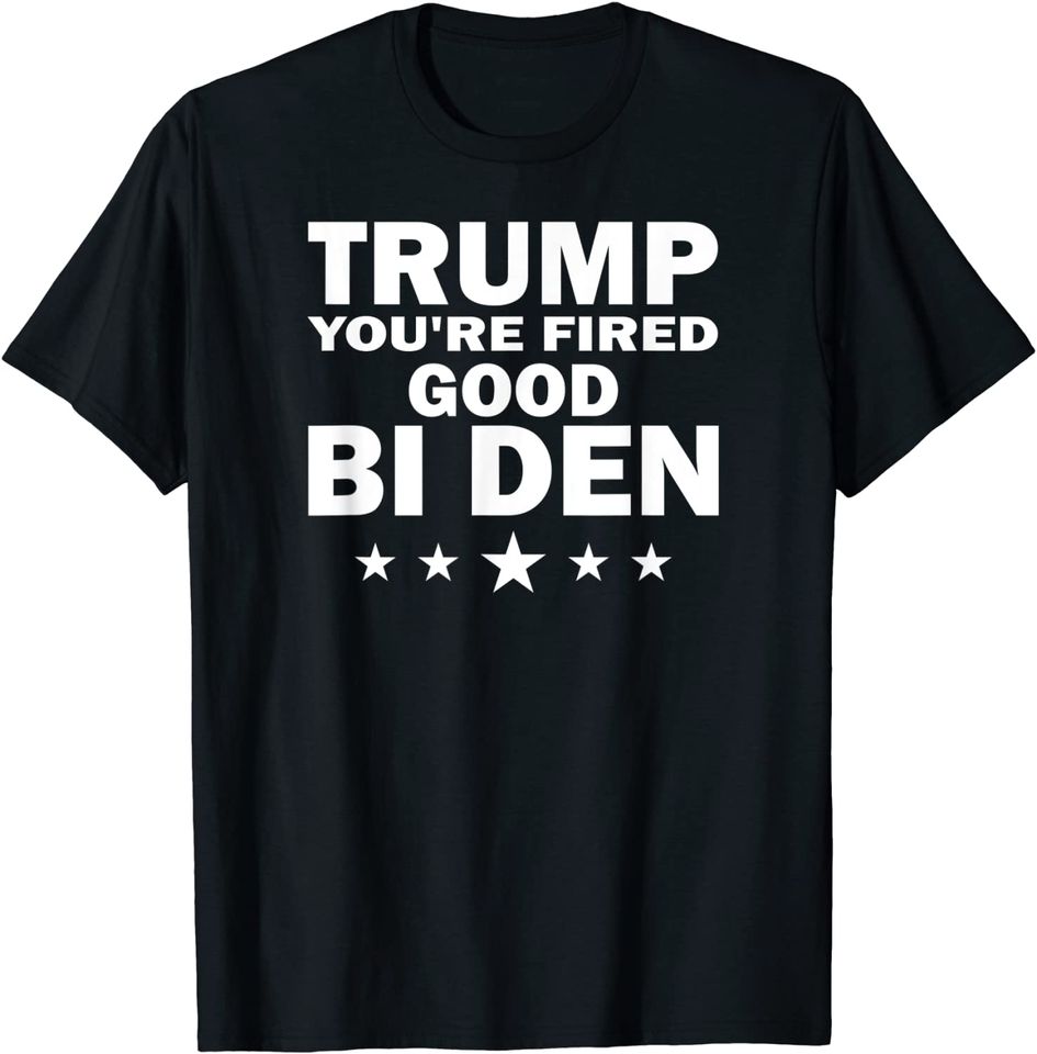 Trump Fired You Are Fired T Shirt