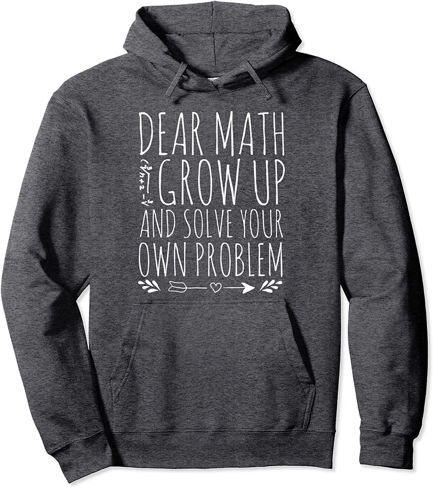 Dear Math Grow Up And Solve Your Own Problem Sarcastic Hoodie