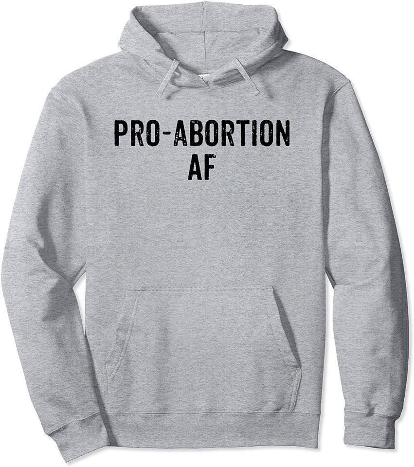 Pro Abortion Pro Choice AF Pullover Hoodie