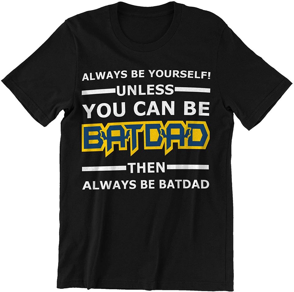 Father's Day Unless You Can Be Bat Dad Then Always Be Bat Dad Shirt