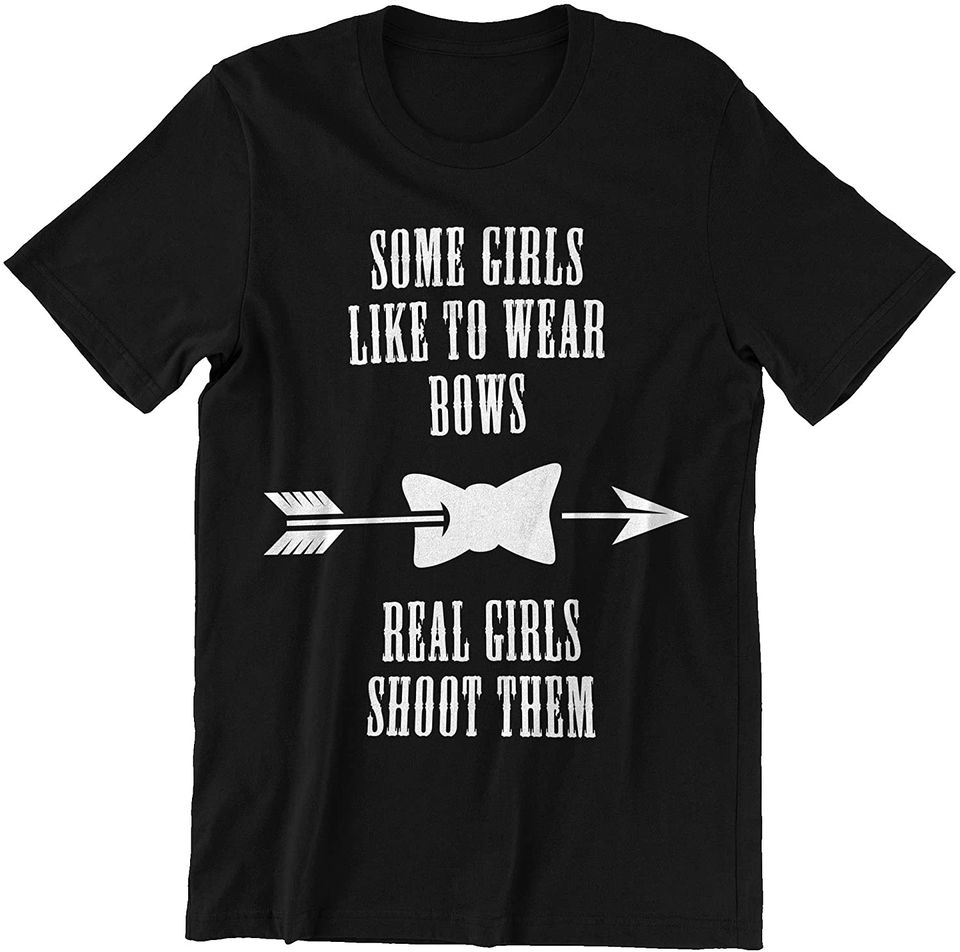 Archery Girl Some Girls Like to wear Bow Real Girl Shoot Them Shirt