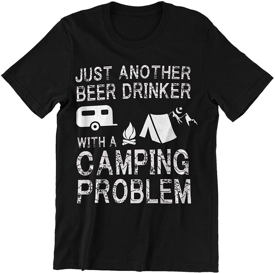 Another Beer Drinker with Camping Problem Beer Camping Shirt