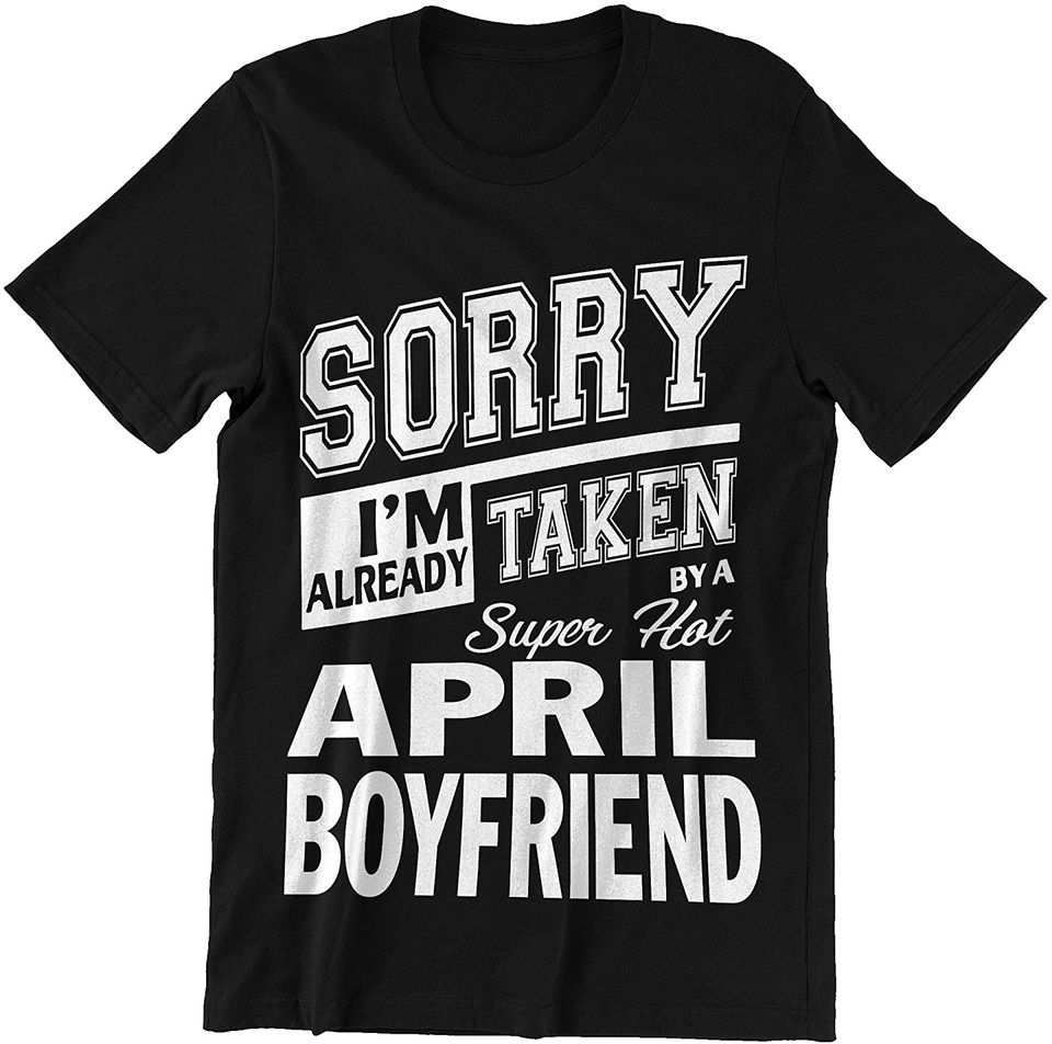 April Boyfriend I'm Already Taken by A April Boyfriend Shirt