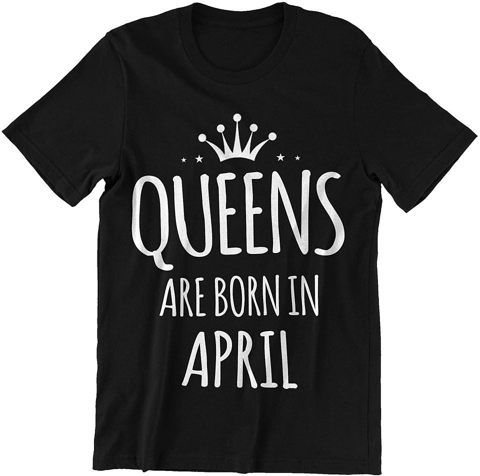 April Girl Queens are Born in April Shirt