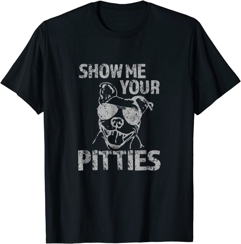 Show Me Your Pitties Funny Pitbull Saying Shirt Pibble T Shirt