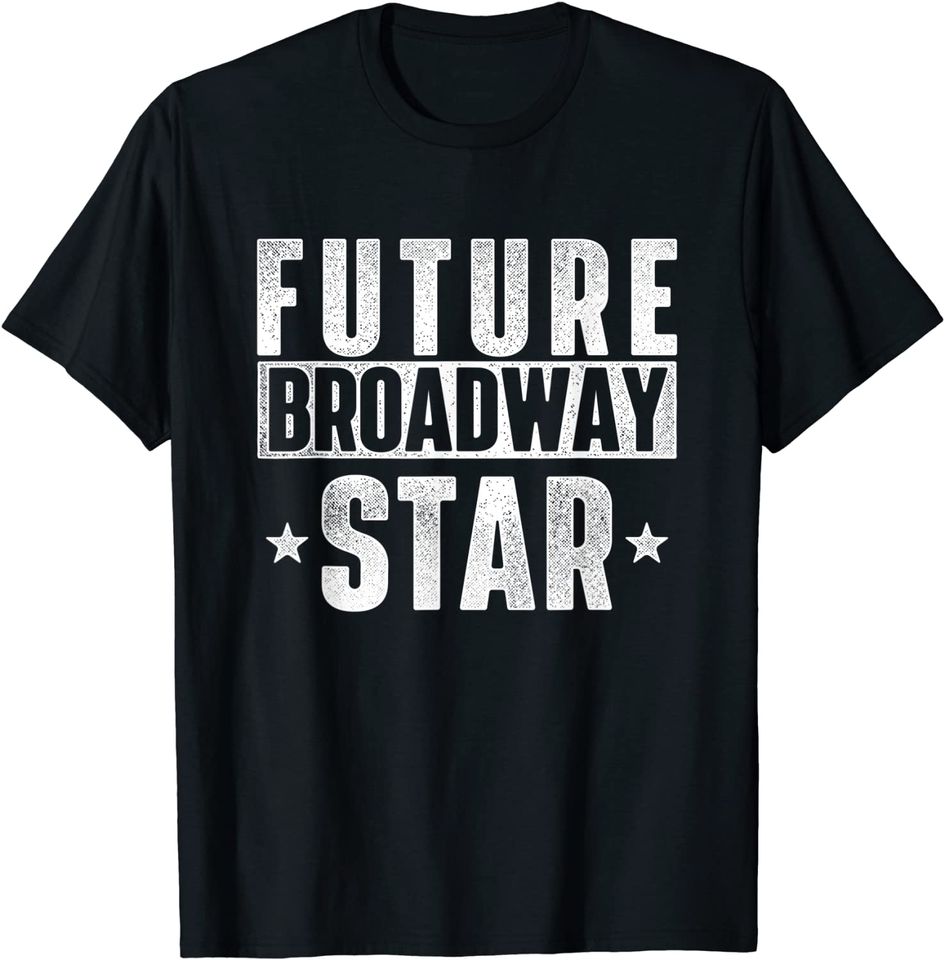 Future Broadway Star Actor Actress Theatre Performer Musical T Shirt