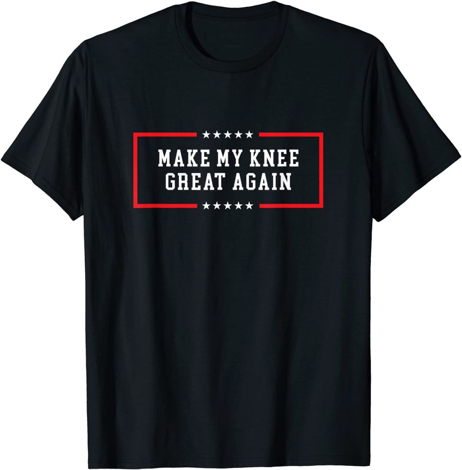 Make my knee great again - Funny post knee surgery T-Shirt