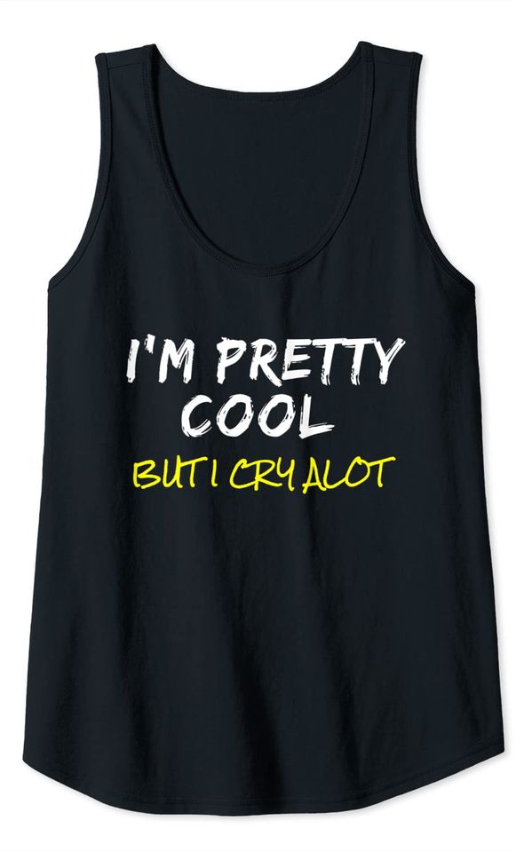 I'm Pretty Cool But I Cry Alot  Popular Quote Tank Top