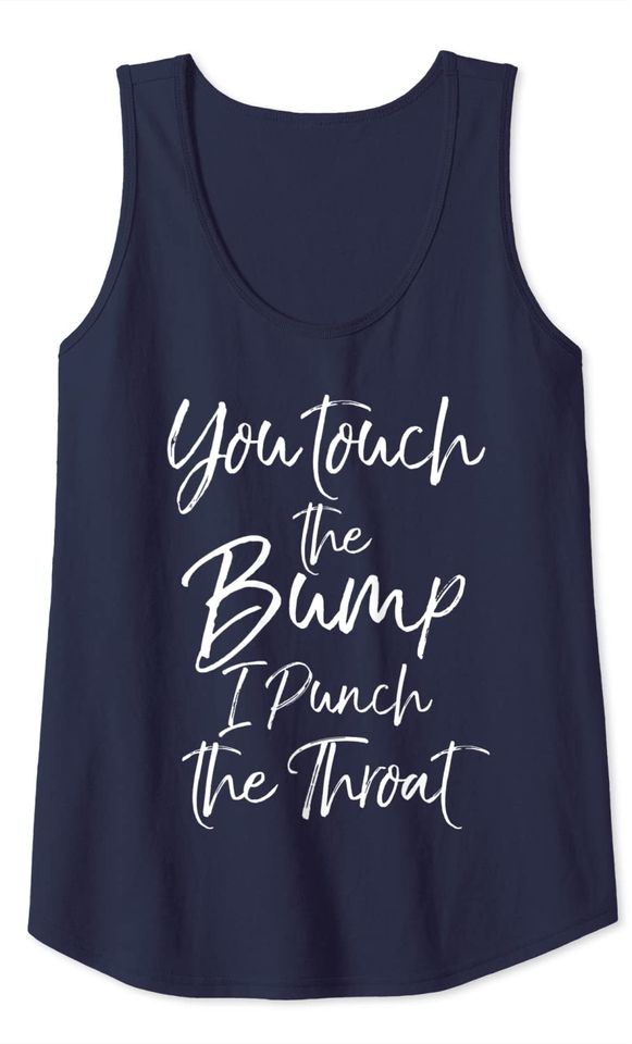 Funny Pregnancy Quote You Touch the Bump I Punch the Throat Tank Top