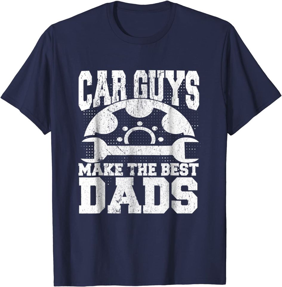 Mechanic Car Guys Make The Best Dads T Shirt