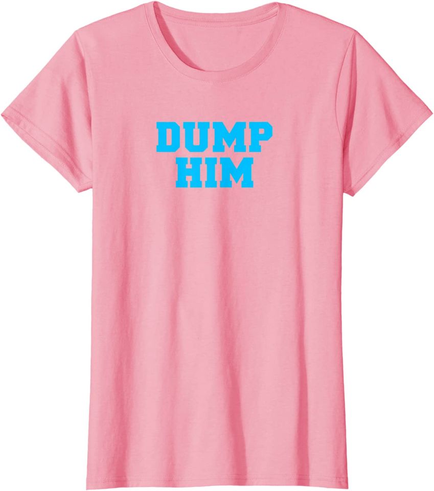 Womens Dump Him Pink T-Shirt