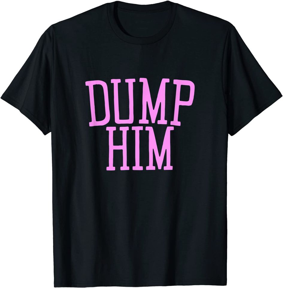 Dump Him y2k Aesthetic Sarcastic Pink 2000s Meme T-Shirt