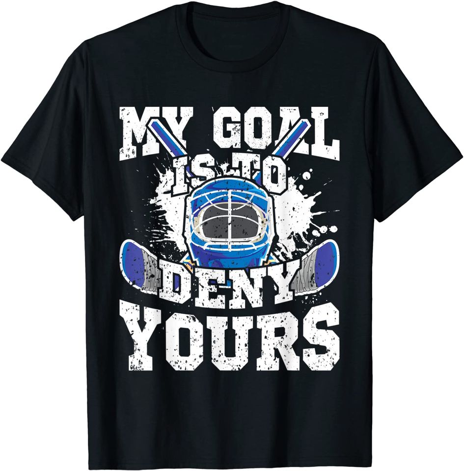 Ice Hockey Goalie My Goal Is To Deny Yours T Shirt