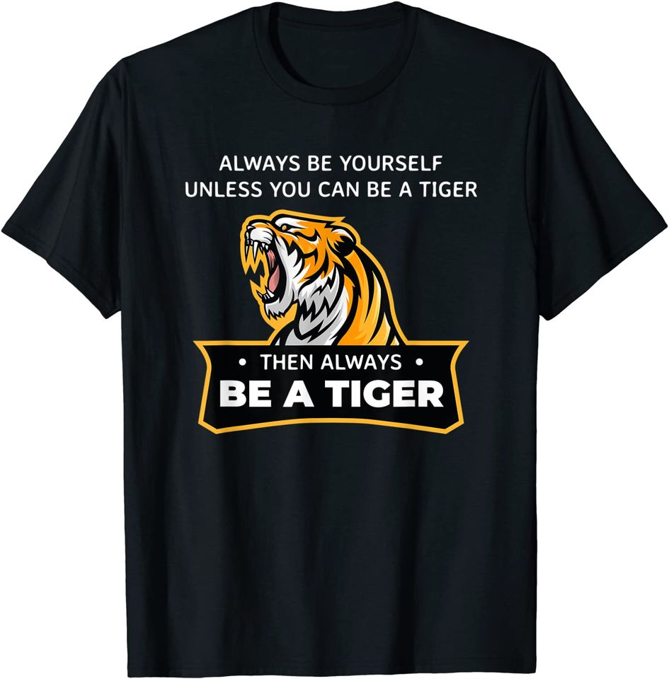 Always Be a Tiger Funny Quote T Shirt