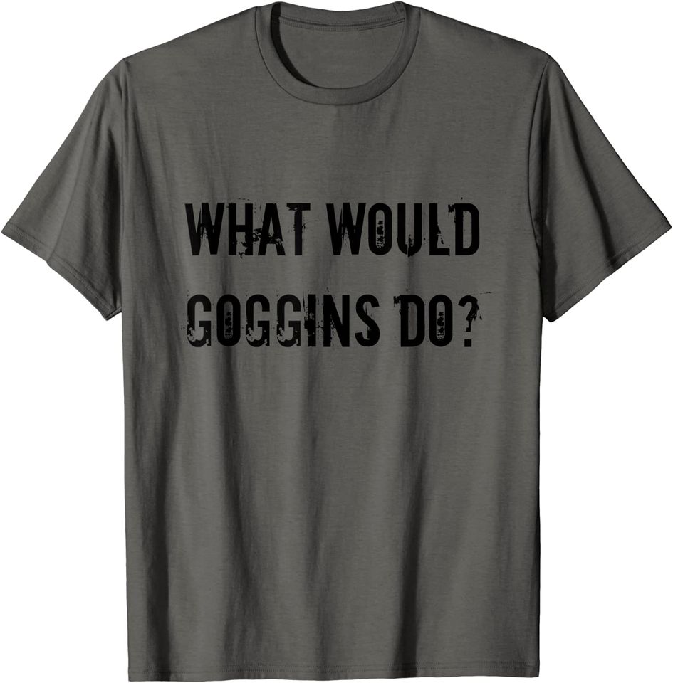 What Would Goggins Do Motivational Workout Inspiration T-Shirt