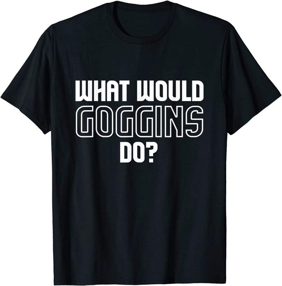 What Would Goggins Do? | Inspiring and Motivational Workout T-Shirt