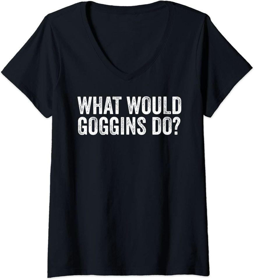 WHAT WOULD GOGGINS DO? V-Neck T-Shirt