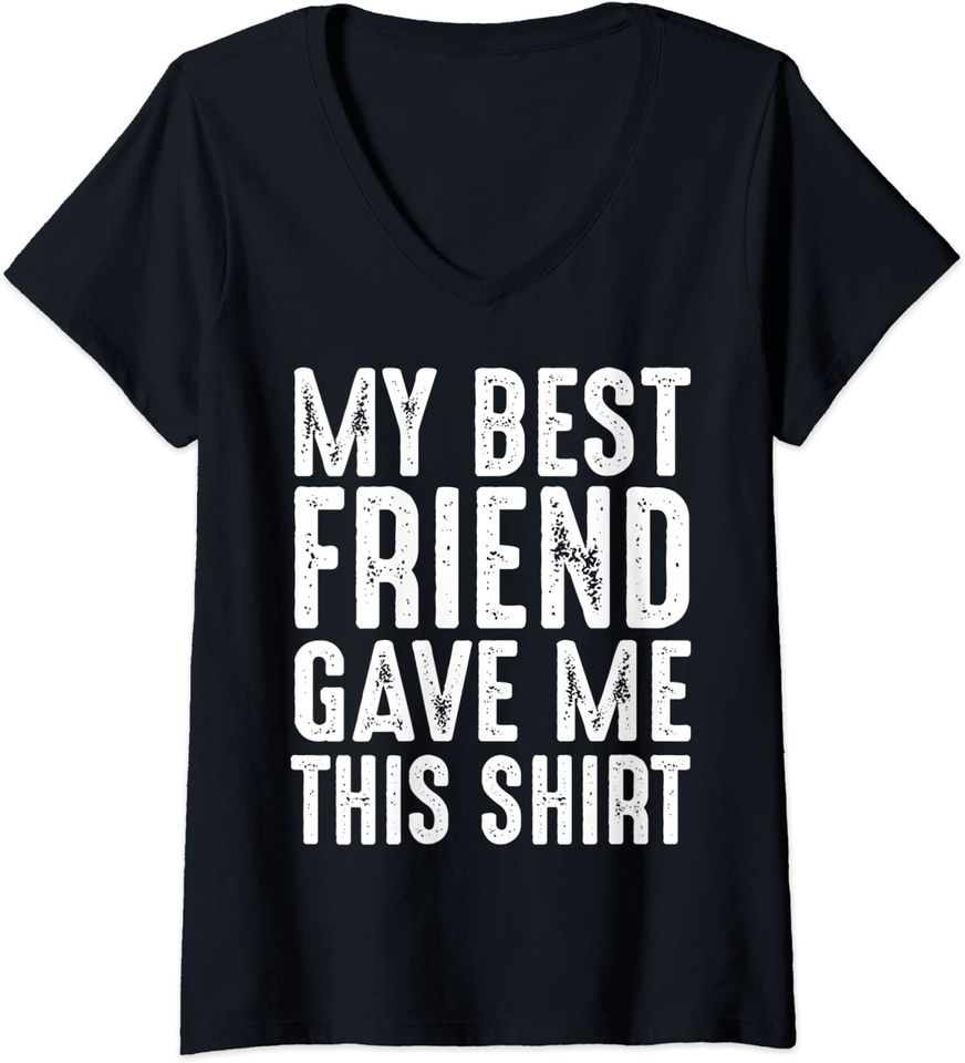 My Best Friend Gave Me This Shirt Friendship Gift Tee V-Neck T-Shirt