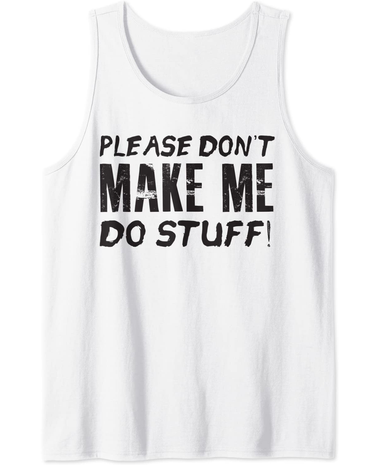 Please Don't Make Me Do Stuff Funny Lazy Saying Quote Tank Top