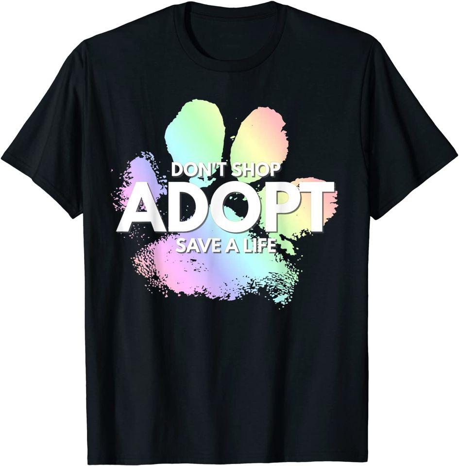 Don't Shop, Adopt. Dog, Cat, Rescue Kind Animal Rights Lover T-Shirt