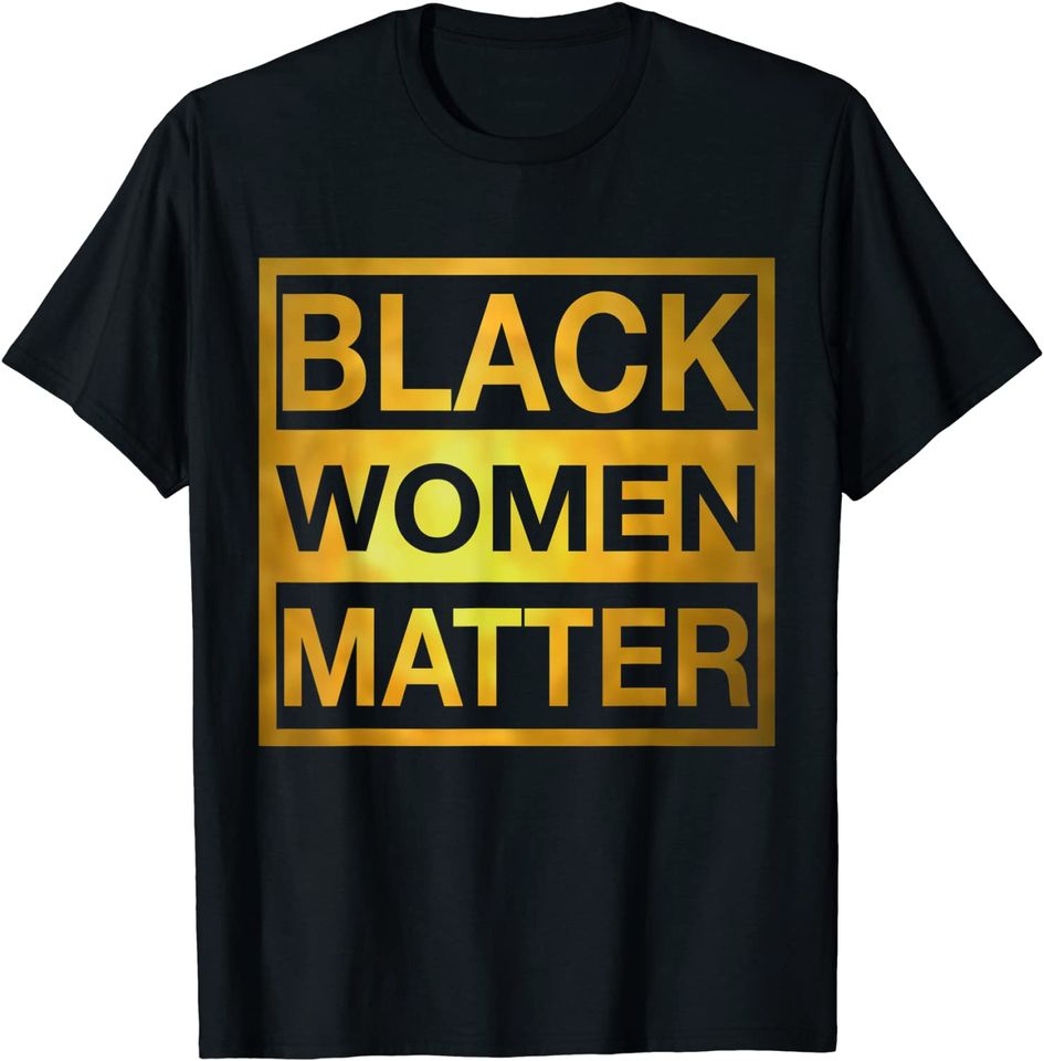Black Women Matter Black Lives Matter T Shirt