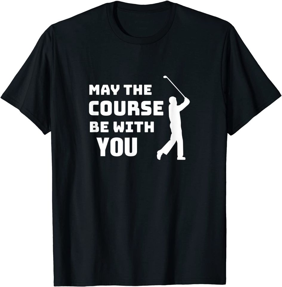 May The Course Be With You Funny Golfing Quote T Shirt