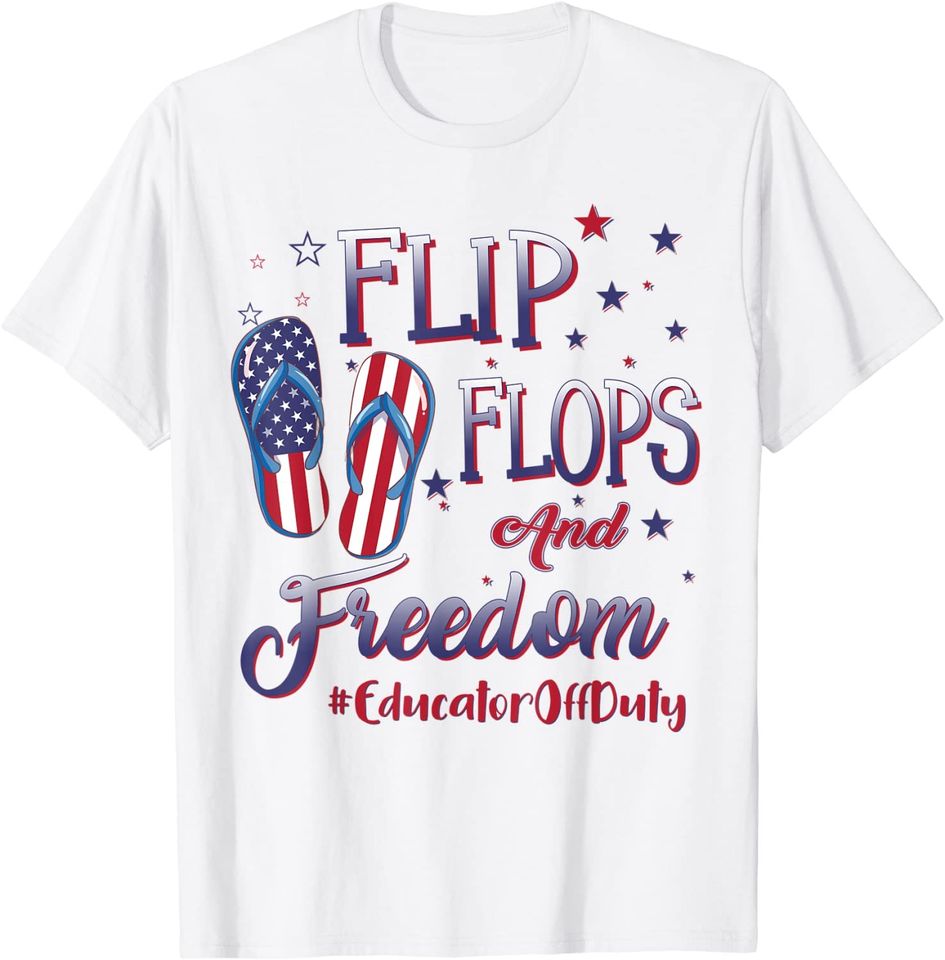 Educator Off Duty Flip Flops And Freedom Teacher On Break T-Shirt