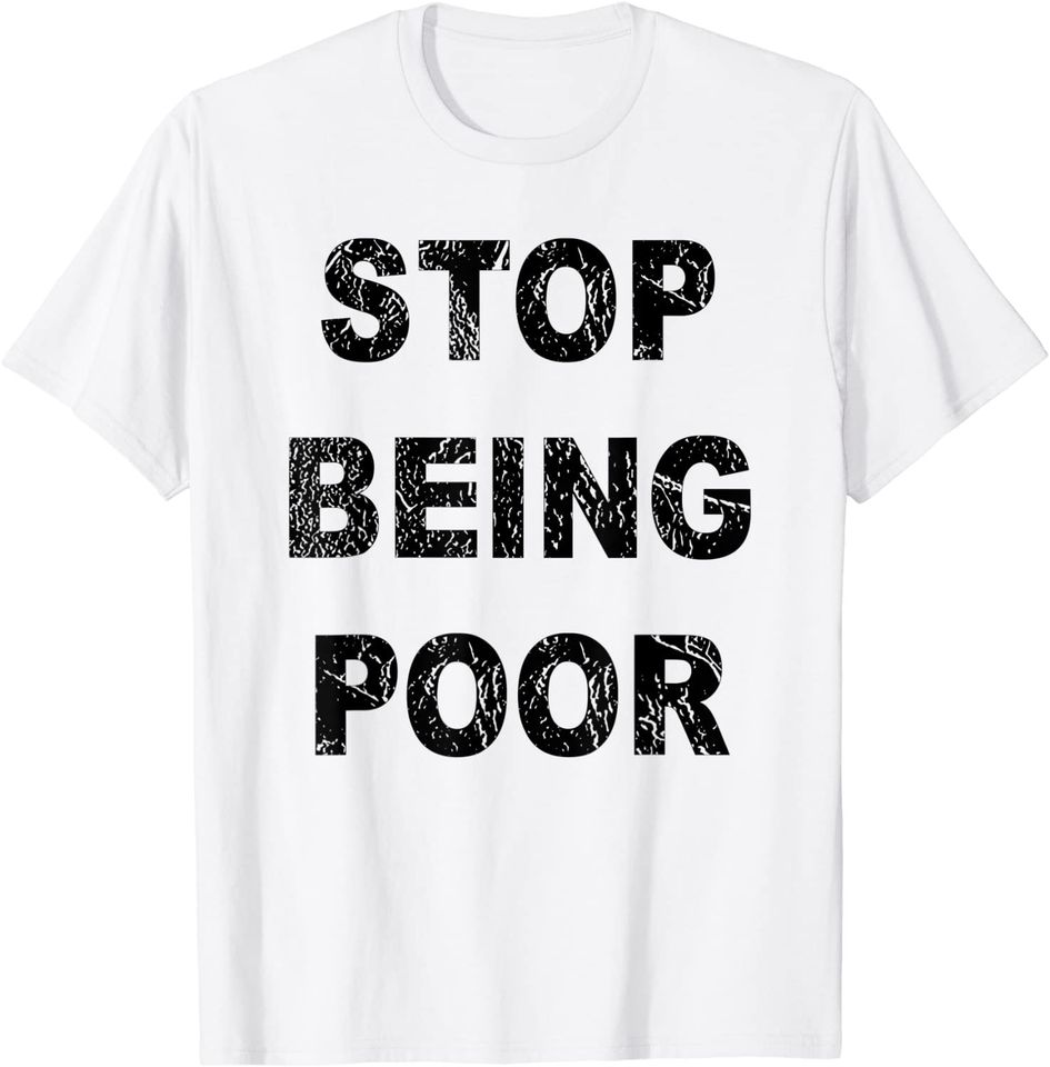Stop Being Poor Shirt For Men and Women