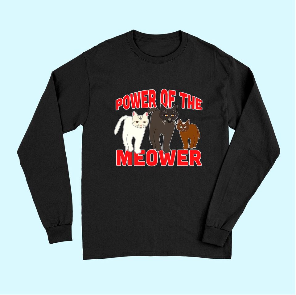 Power of the Meower Cat Appreciation Hilarious Long Sleeves