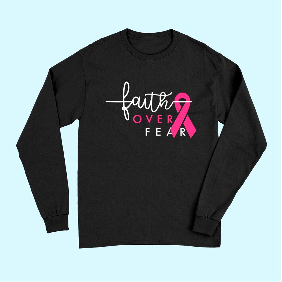 Breast Cancer Survivor Faith Over Fear Gift for Women Long Sleeves