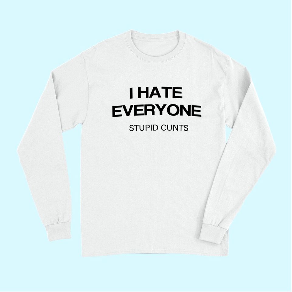 I-Hate-Everyone-Stupid-Cunts Long Sleeves