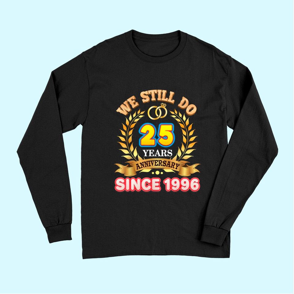 We Still Do Since 1996 25 Years Anniversary 25th Wedding Long Sleeves