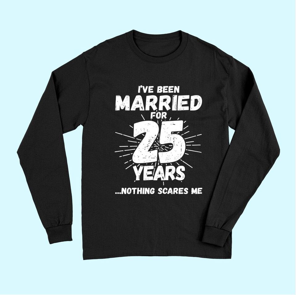 Couples Married 25 Years - Funny 25th Wedding Anniversary Long Sleeves