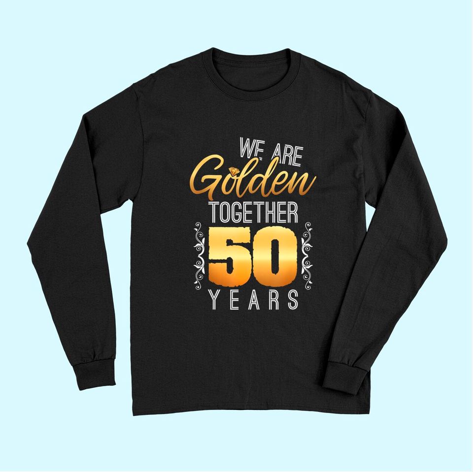 We Are Golden Together 50th Anniversary Married Couples Gift Long Sleeves