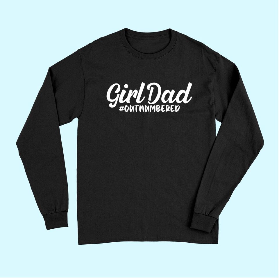 Girl Dad Fathers Day TLong Sleeves Awesome Girl Dad Outnumbered Long Sleeves