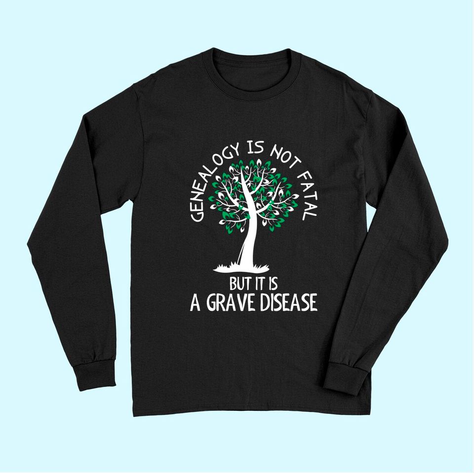 Genealogy Is Not Fatal But It Is A Grave Disease TLong Sleeves